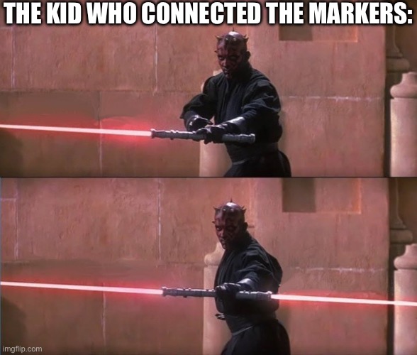 Darth Maul Double Sided Lightsaber | THE KID WHO CONNECTED THE MARKERS: | image tagged in darth maul double sided lightsaber | made w/ Imgflip meme maker