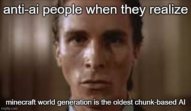 minecraft | anti-ai people when they realize; minecraft world generation is the oldest chunk-based AI | image tagged in patrick bateman staring,ai | made w/ Imgflip meme maker