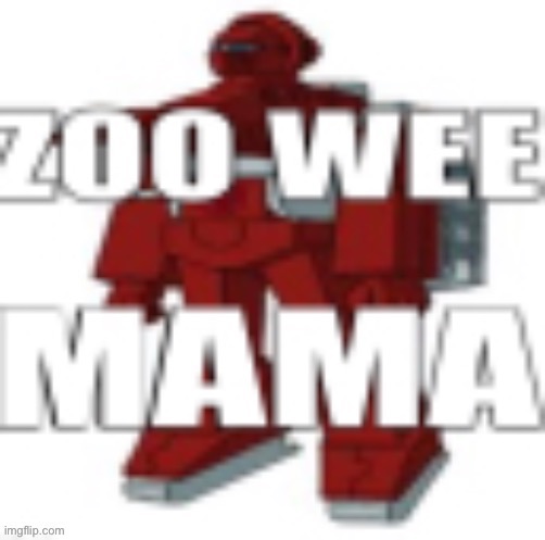 ZOO WEE MAMA | image tagged in zoo wee mama | made w/ Imgflip meme maker