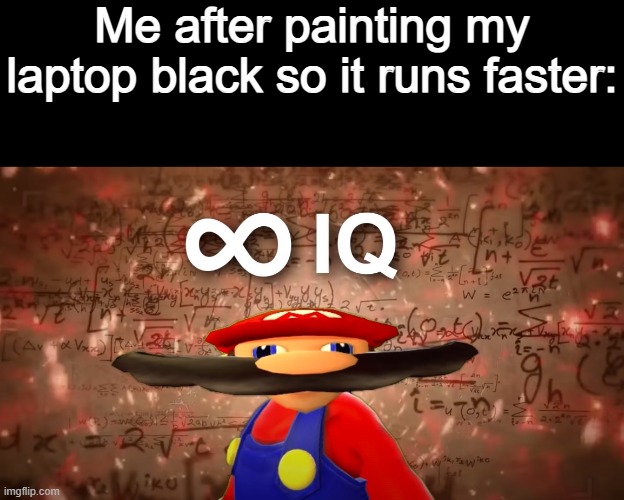 it didnt work :( | Me after painting my laptop black so it runs faster: | image tagged in infinite iq mario,dark humor,black people,funny,life hack,infinite iq | made w/ Imgflip meme maker