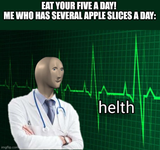Stonks Helth | EAT YOUR FIVE A DAY! 
ME WHO HAS SEVERAL APPLE SLICES A DAY: | image tagged in stonks helth | made w/ Imgflip meme maker