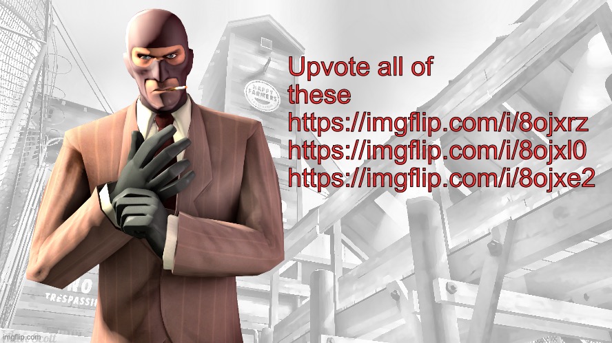 TF2 spy casual yapping temp | Upvote all of these 
https://imgflip.com/i/8ojxrz
https://imgflip.com/i/8ojxl0
https://imgflip.com/i/8ojxe2 | image tagged in tf2 spy casual yapping temp | made w/ Imgflip meme maker