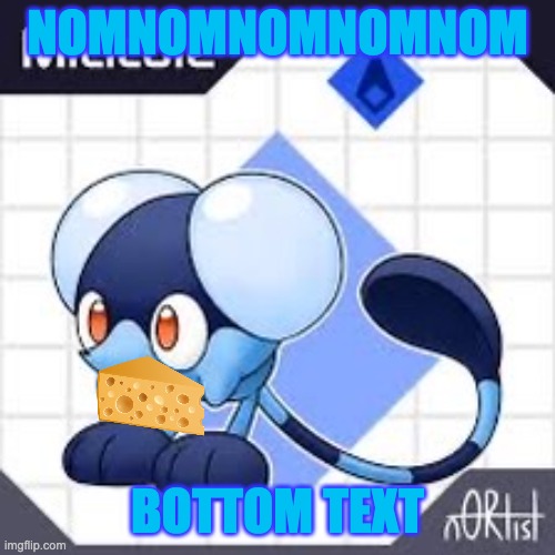 Someone plz send this to n0rtist! | NOMNOMNOMNOMNOM; BOTTOM TEXT | image tagged in micicule temp not mine | made w/ Imgflip meme maker