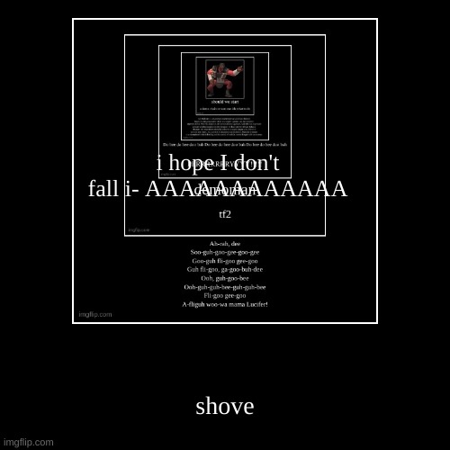 i hope I don't fall i- AAAAAAAAAAAA | shove | image tagged in funny,demotivationals | made w/ Imgflip demotivational maker