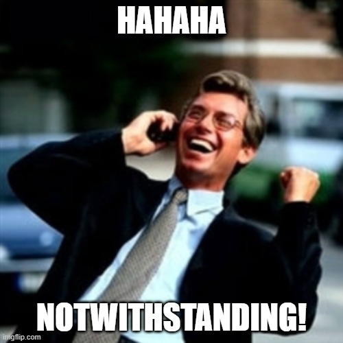 Haha business | HAHAHA; NOTWITHSTANDING! | image tagged in haha business | made w/ Imgflip meme maker