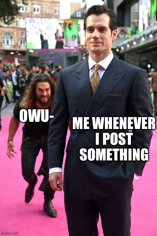 Hehe | ME WHENEVER I POST SOMETHING; OWU- | image tagged in man sneaking behind | made w/ Imgflip meme maker