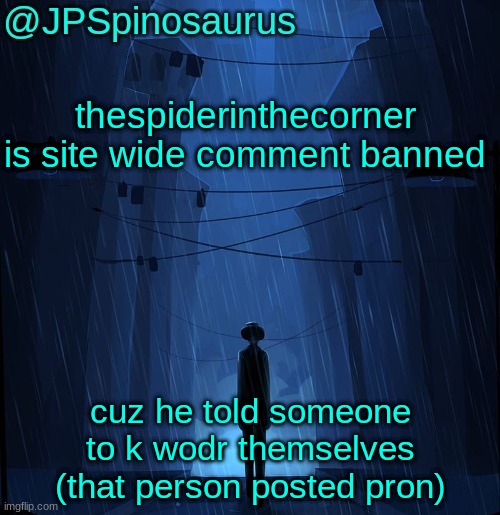 JPSpinosaurus LN announcement temp | thespiderinthecorner is site wide comment banned; cuz he told someone to k wodr themselves (that person posted pron) | image tagged in jpspinosaurus ln announcement temp | made w/ Imgflip meme maker