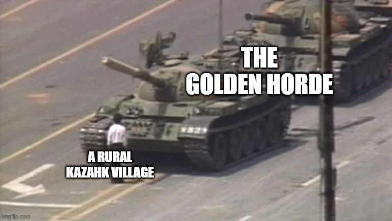 Resistance is Futile | THE GOLDEN HORDE; A RURAL KAZAHK VILLAGE | image tagged in tiananmen square tank man | made w/ Imgflip meme maker