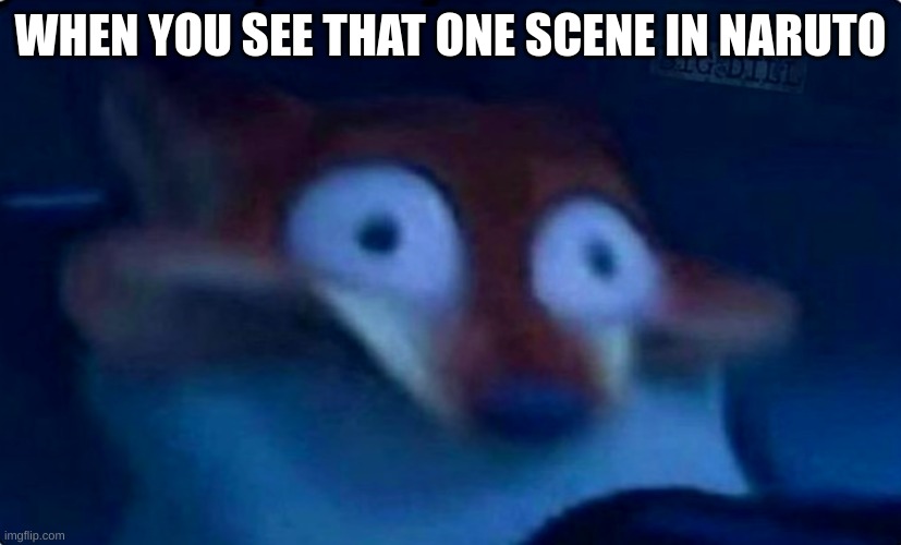 Nick Wilde | WHEN YOU SEE THAT ONE SCENE IN NARUTO | image tagged in nick wilde | made w/ Imgflip meme maker