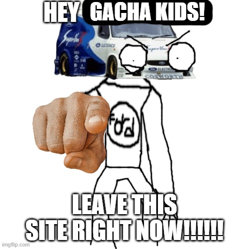 hey x! leave this site right now!!!!!! | GACHA KIDS! | image tagged in hey x leave this site right now | made w/ Imgflip meme maker