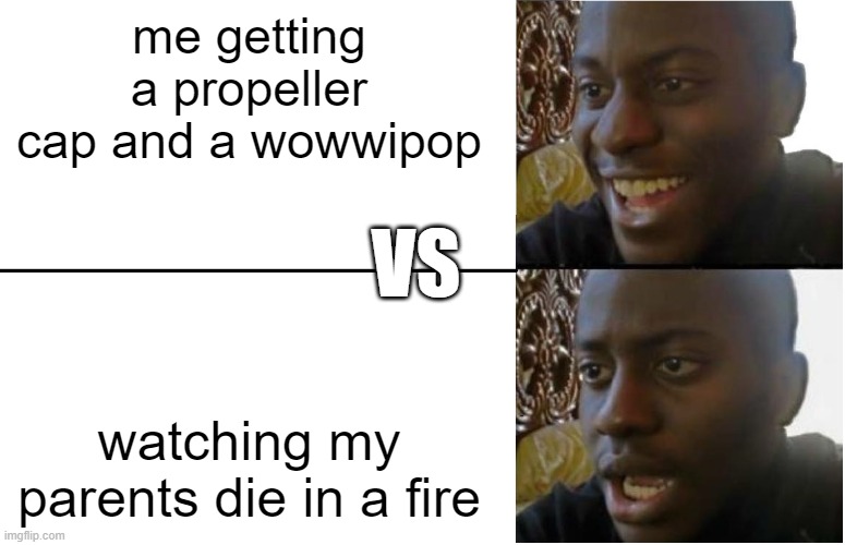 womp womp :( | me getting a propeller cap and a wowwipop; VS; watching my parents die in a fire | image tagged in disappointed black guy | made w/ Imgflip meme maker