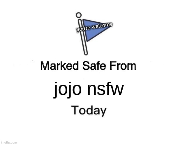 Marked Safe From Meme | you're welcome; jojo nsfw | image tagged in memes,marked safe from | made w/ Imgflip meme maker