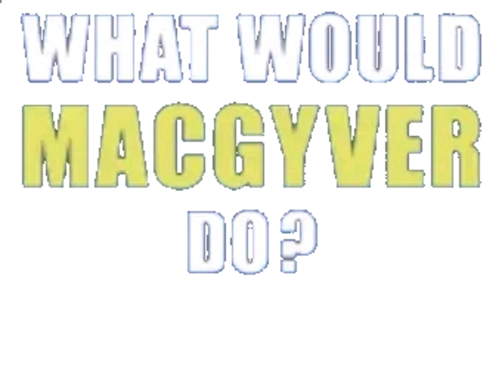 ¿Que hubiera hecho Mcgyver? Blank Meme Template