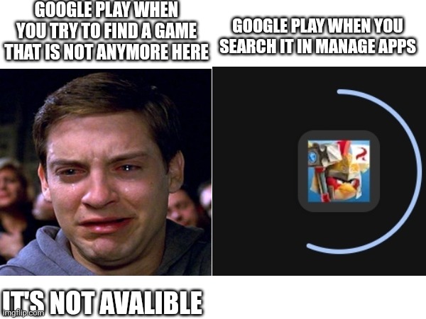 Nostalgia | GOOGLE PLAY WHEN YOU TRY TO FIND A GAME THAT IS NOT ANYMORE HERE; GOOGLE PLAY WHEN YOU SEARCH IT IN MANAGE APPS; IT'S NOT AVALIBLE | image tagged in memes,nostalgia,google play | made w/ Imgflip meme maker