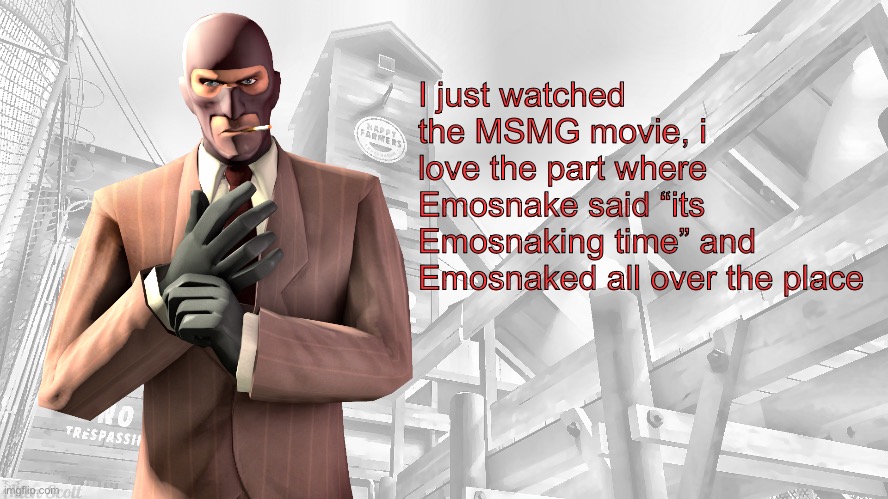 TF2 spy casual yapping temp | I just watched the MSMG movie, i love the part where Emosnake said “its Emosnaking time” and Emosnaked all over the place | image tagged in tf2 spy casual yapping temp | made w/ Imgflip meme maker