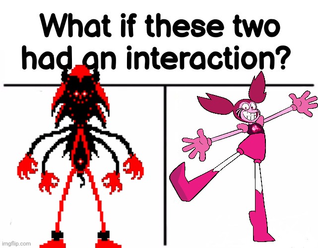 Interaction between my favourite characters | image tagged in what if these two had an interaction | made w/ Imgflip meme maker