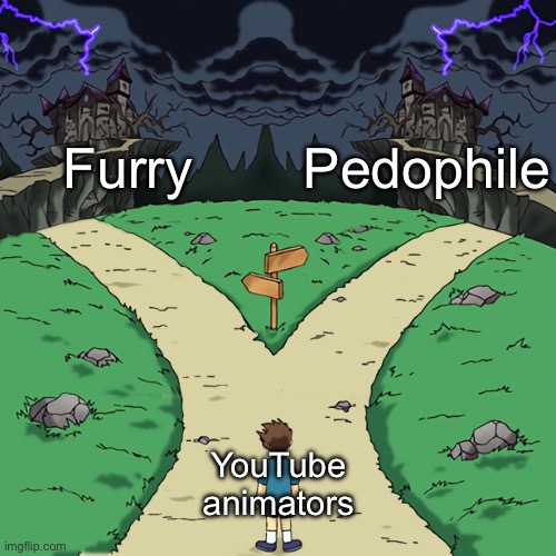 Two paths | Furry Pedophile YouTube animators | image tagged in two paths | made w/ Imgflip meme maker