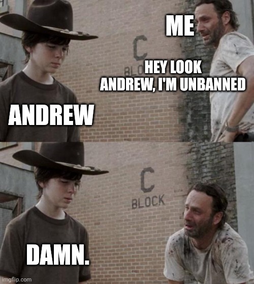Freed I've been | ME; HEY LOOK ANDREW, I'M UNBANNED; ANDREW; DAMN. | image tagged in memes,rick and carl | made w/ Imgflip meme maker