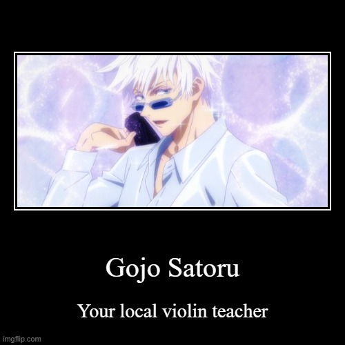 your local violin teacher | Gojo Satoru | Your local violin teacher | image tagged in funny,demotivationals,jujutsu kaisen | made w/ Imgflip demotivational maker