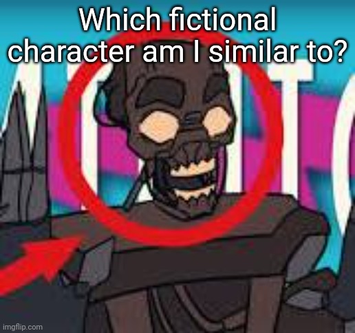 IS THAT THE MIMIC???! | Which fictional character am I similar to? | image tagged in is that the mimic | made w/ Imgflip meme maker