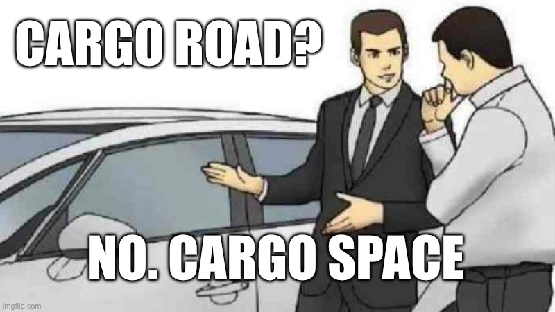 I made it cursed | CARGO ROAD? NO. CARGO SPACE | image tagged in memes,car salesman slaps roof of car | made w/ Imgflip meme maker