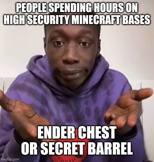 DATS ALL U NEED. | PEOPLE SPENDING HOURS ON HIGH SECURITY MINECRAFT BASES; ENDER CHEST OR SECRET BARREL | image tagged in khaby lame obvious,minecraft | made w/ Imgflip meme maker