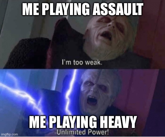 Battlefront meme | ME PLAYING ASSAULT; ME PLAYING HEAVY | image tagged in too weak unlimited power,star wars battlefront | made w/ Imgflip meme maker