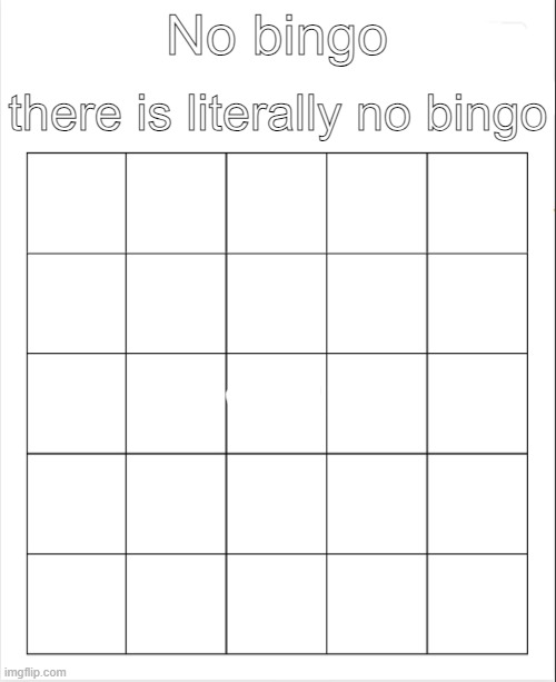 Try to get a bingo without anything to cross out | No bingo; there is literally no bingo | image tagged in blank bingo | made w/ Imgflip meme maker