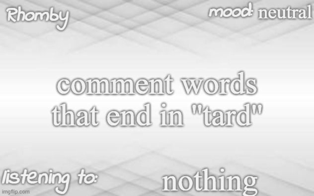 . | neutral; comment words that end in ''tard''; nothing | image tagged in rhomby's template | made w/ Imgflip meme maker