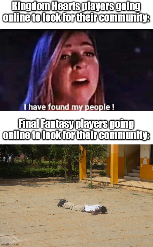 In all actuality, Kingdom Hearts players are a lot easier to find than other Final Fantasy players | Kingdom Hearts players going online to look for their community:; Final Fantasy players going online to look for their community: | image tagged in i have found my people | made w/ Imgflip meme maker