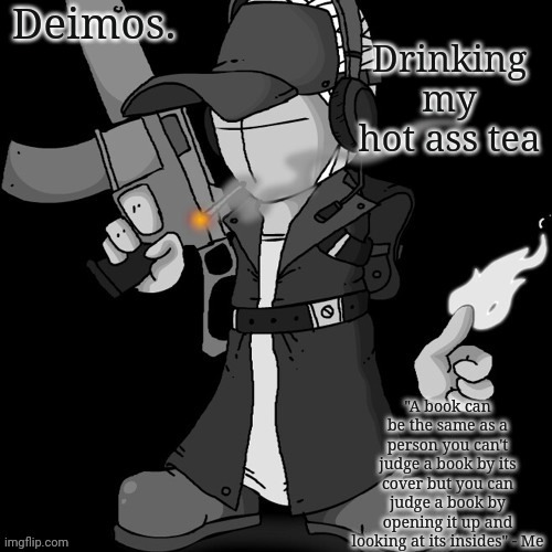 Deimos announcement thing or whatever | Drinking my hot ass tea | image tagged in deimos announcement thing or whatever | made w/ Imgflip meme maker