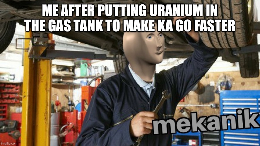One way trip to the next multiverse | ME AFTER PUTTING URANIUM IN THE GAS TANK TO MAKE KA GO FASTER | image tagged in car,memes | made w/ Imgflip meme maker