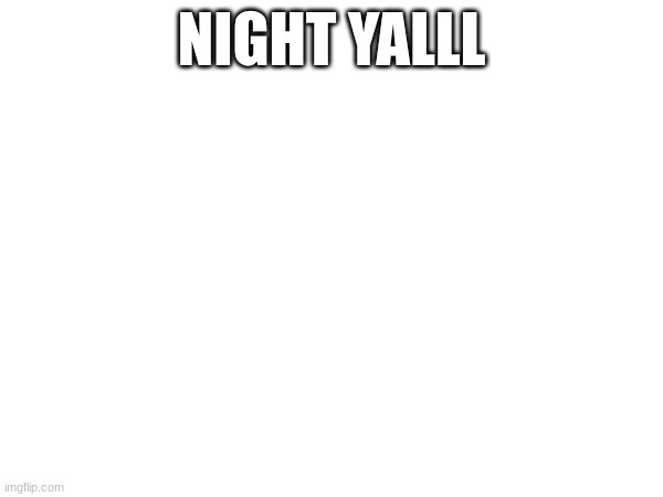 NIGHT YALLL | made w/ Imgflip meme maker