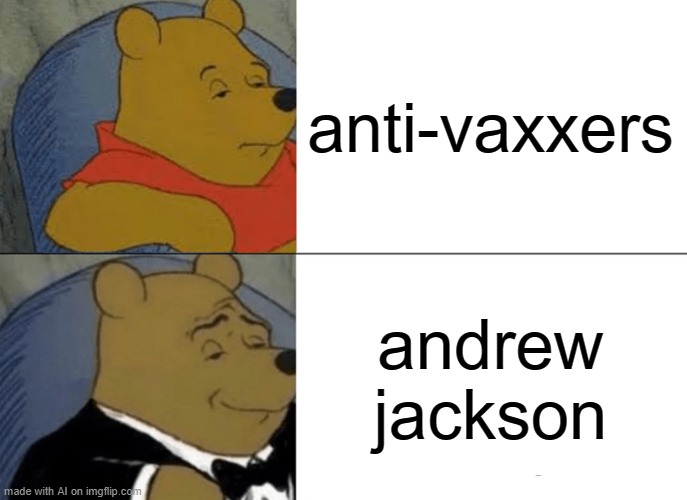 Tuxedo Winnie The Pooh Meme | anti-vaxxers; andrew jackson | image tagged in memes,tuxedo winnie the pooh | made w/ Imgflip meme maker