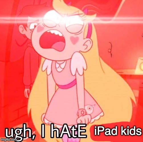 ugh, I HATE (blank) | iPad kids | image tagged in ugh i hate blank | made w/ Imgflip meme maker