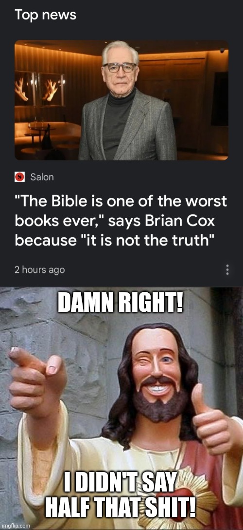 Holey Buy-Bull | DAMN RIGHT! I DIDN'T SAY HALF THAT SHIT! | image tagged in jesus says,evangelicals,bibliolatry | made w/ Imgflip meme maker