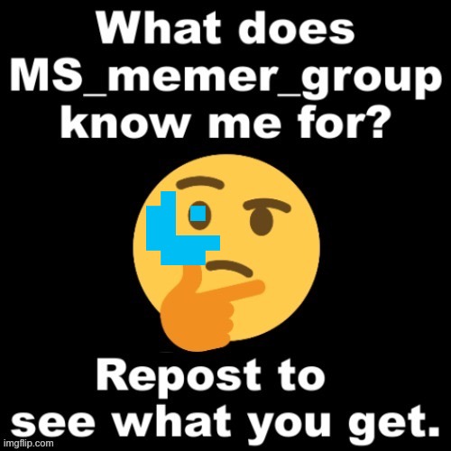What does MS_Memer_Group know me for? | image tagged in what does ms_memer_group know me for | made w/ Imgflip meme maker