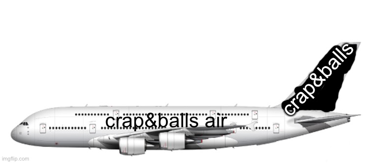 would you fly this? | crap&balls; crap&balls air | image tagged in new trend make a airliner a380 | made w/ Imgflip meme maker