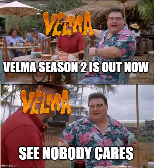 it's true nobody cares about velma season 2 hey warner bros better cancel the show now while you still can | VELMA SEASON 2 IS OUT NOW; SEE NOBODY CARES | image tagged in memes,see nobody cares,warner bros discovery | made w/ Imgflip meme maker