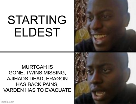 Oh yeah! Oh no... | STARTING ELDEST; MURTGAH IS GONE, TWINS MISSING, AJIHADS DEAD, ERAGON HAS BACK PAINS, VARDEN HAS TO EVACUATE | image tagged in oh yeah oh no | made w/ Imgflip meme maker