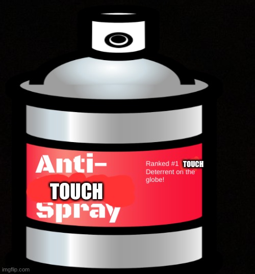 Anti Furry Spray | TOUCH; TOUCH | image tagged in anti furry spray | made w/ Imgflip meme maker