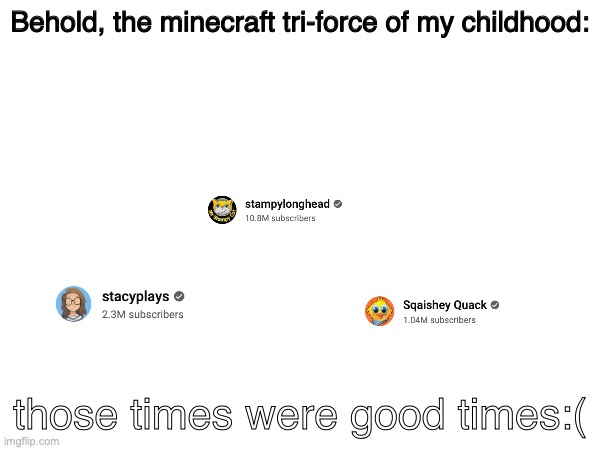 if you watched these guys, you had a good upbringing | Behold, the minecraft tri-force of my childhood:; those times were good times:( | image tagged in memes,youtubers,youtube,minecraft,nostaligia | made w/ Imgflip meme maker
