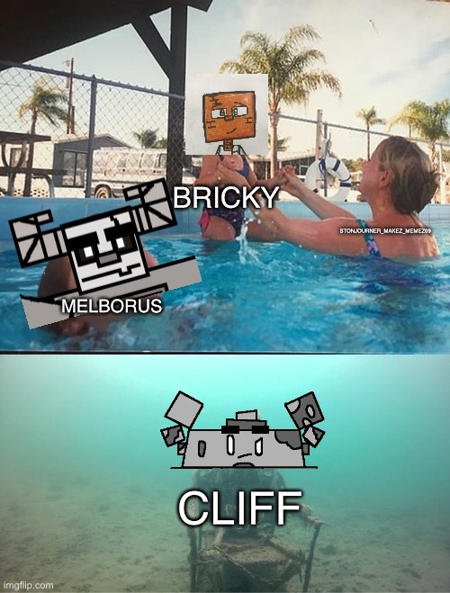 When you have more than one OC | BRICKY; STONJOURNER_MAKEZ_MEMEZ69; MELBORUS; CLIFF | image tagged in mother ignoring kid drowning in a pool,cliff,mel,bricky | made w/ Imgflip meme maker