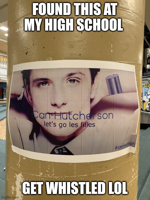 GET WHISTLED LOL | FOUND THIS AT MY HIGH SCHOOL; GET WHISTLED LOL | image tagged in i found this poster at my school,josh hutcherson,whistle,school,memes,high school | made w/ Imgflip meme maker