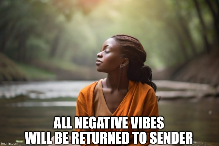 ALL NEGATIVE VIBES WILL BE RETURNED TO SENDER | image tagged in peace,good vibes,peaceful | made w/ Imgflip meme maker