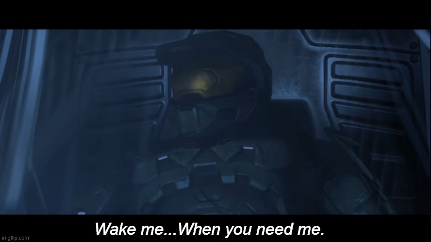 Goodnight (I feel super sick right now. Just gonna pray that this whole "internet GF" thing with PetRock doesn't fail) | image tagged in halo 3 wake me when you need me | made w/ Imgflip meme maker