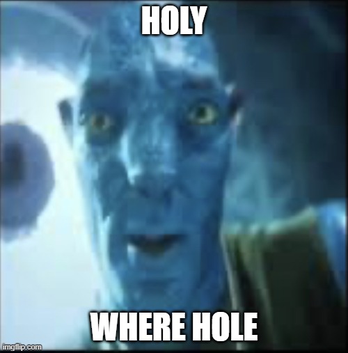 Compressed avatar | HOLY; WHERE HOLE | image tagged in compressed avatar | made w/ Imgflip meme maker