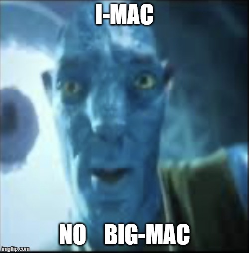 compressed avatar | I-MAC; NO    BIG-MAC | image tagged in compressed avatar | made w/ Imgflip meme maker