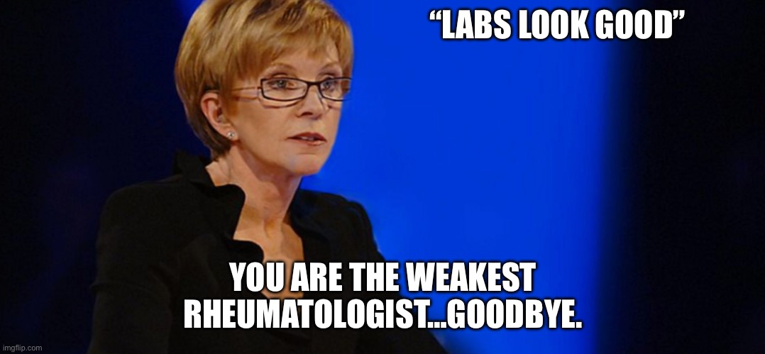 The Weakest Doc | “LABS LOOK GOOD”; YOU ARE THE WEAKEST RHEUMATOLOGIST…GOODBYE. | image tagged in the weakest link game show lady,doctor,illness,sick,sickness | made w/ Imgflip meme maker