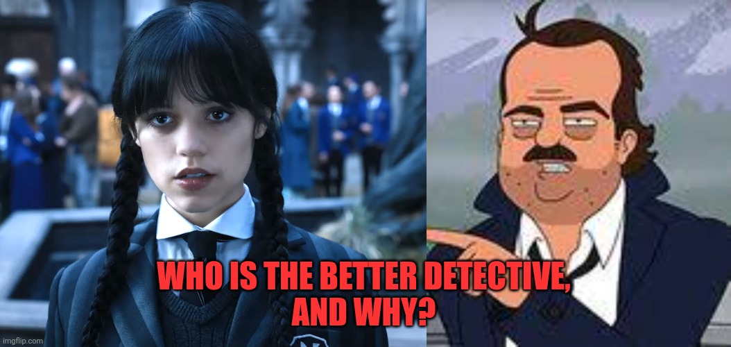 Wednesday Addams versus Marvin Flute | WHO IS THE BETTER DETECTIVE,
AND WHY? | image tagged in wednesday addams,jenna ortega,marvin flute,grimsburg,detective | made w/ Imgflip meme maker
